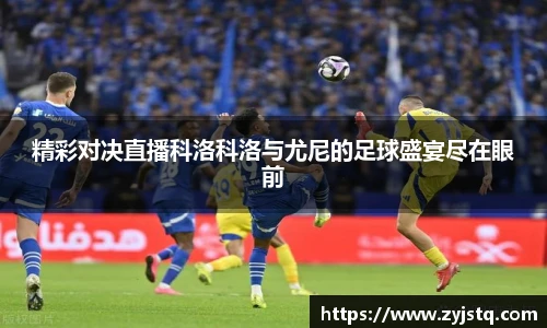 精彩对决直播科洛科洛与尤尼的足球盛宴尽在眼前